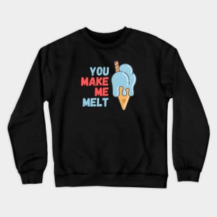 You make me melt Crewneck Sweatshirt